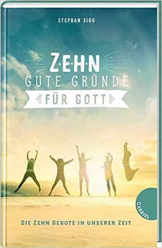 Zehn Gute Grunde Fur Gott Die Zehn Gebote In Unserer Zeit Amazon De Sigg Stephan Segensart Bucher