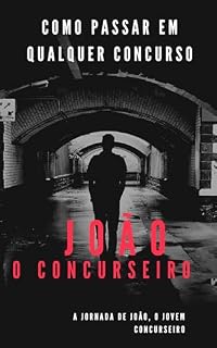 Livro como passar em qualquer concurso: J O Ã O… O C O N C U R S E I R O C O M O P A S A R E M Q U A L Q U E R C O N C U R S O