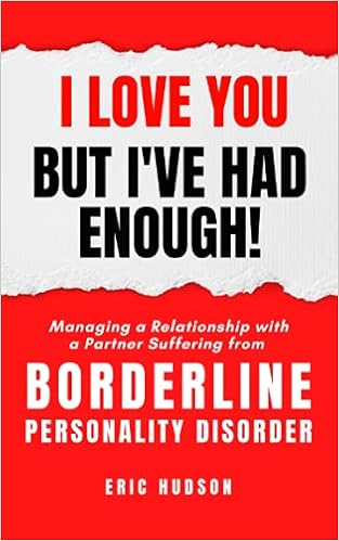 I Love You But I Ve Had Enough Managing A Relationship With A Partner Suffering From Borderline Personality Disorder Hudson Eric Amazon Com Books I Love You But I Ve Had Enough Managing A Relationship With A Partner Suffering From Borderline Personality Disorder Hudson Eric Amazon Com Books