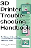 3D Printer Troubleshooting Handbook: The Ultimate