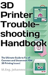 3D Printer Troubleshooting Handbook: The Ultimate