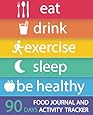 Food Journal and Activity Tracker 90 Days: Eat Drink Exercise Sleep Be Healthy, Healthy Living, Meal and Exercise Notebook, Daily Food and Exercise ... Meal Planner, 7.5" x 9.25" (Volume 3)