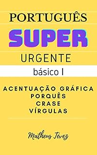 PORTUGUÊS SUPER URGENTE - BÁSICO I: Acentuação, vírgulas, porquês e crase (REDAÇÃO PARA O ENEM E PARA CONCURSOS)