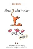 Mon Moment Relax - enfants: Méditations et outils ludiques pour enfants pour faire germer nos grain by Lili White, Juliette Siozac