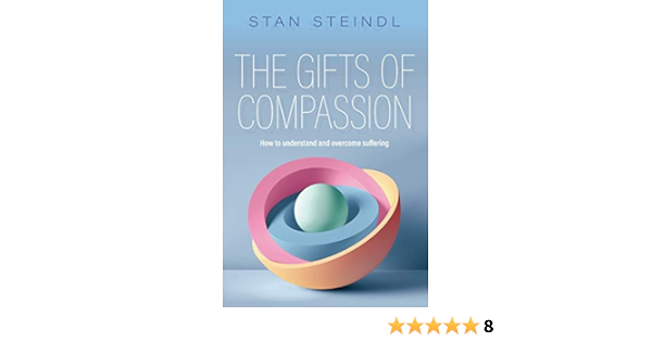 The Gifts Of Compassion How To Understand And Overcome Suffering Steindl Stan 9781925644487 Amazon Com Books
