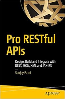Pro RESTful APIs: Design, Build and Integrate with REST, JSON, XML and JAX-RS Pro RESTful APIs: Design, Build and Integrate with REST, JSON, XML and JAX-RS