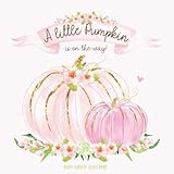 A Little Pumpkin Is On The Way: Baby Shower Guest Book for Girl with Wishes & Advice for Parents + Predictions + Gift Log | Boho Chic Rose Blush | Mom and Baby Pink Pumpkins by Baby Sprinkle Co.