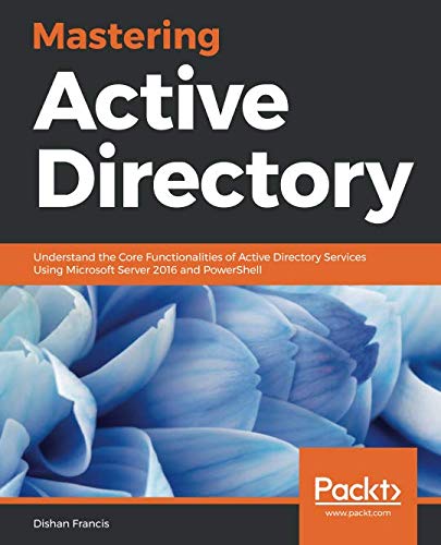 Mastering Active Directory: Understand the Core Functionalities of Active Directory Services Using M