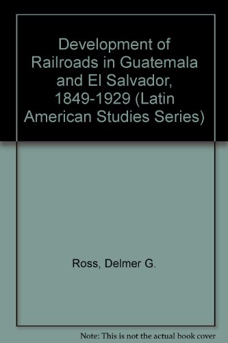 Development of Railroads in Guatemala and El Salvador, 1849-1929 (Latin American Studies)