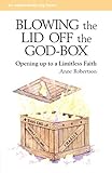 Blowing the Lid Off the God-Box: Opening Up to the Limitless Faith (Explorefaith.Org) by
