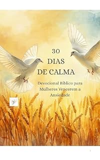 Livro 30 DIAS DE CALMA: Devocional Bíblico para Mulheres Vencerem a Ansiedade e Encontrarem Descanso em Deus
