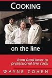 Cooking On The Line: from Food Lover to Professional Line Cook by Wayne Cohen