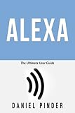 Alexa: The Ultimate User Guide (Amazon Ultimate User Guides) (Volume 4)