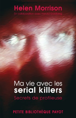 Ma vie avec les serial killers : Secrets de profileuse by Helen Morrison, Harold Goldberg