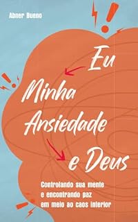 Livro Eu, Minha Ansiedade e Deus: Controlando sua mente e encontrando paz em meio ao caos interior