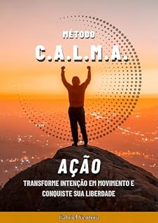 Livro Método C.A.L.M.A. - Pilar Ação: Transforme intenção em movimento e conquiste sua liberdade (Método C.A.L.M.A. - Supere a Ansiedade e se Permita ser Feliz.)