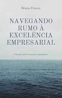 Livro Navegando Rumo à Excelência Empresarial: Um guia para o sucesso corporativo