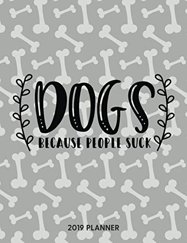 Dogs Because People Suck 2019 Planner: Dated Weekly Planner With To Do Notes & Dog Quotes (Awesome Calendar Planners for Dog Owners Lettering) by Topwuff Books
