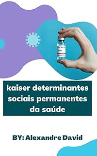 Livro Kaiser Determinantes Sociais Permanentes da Saúde: Kaiser Permanente é um dos muitos sistemas de saúde que assumiu o desafio de ampliar o atendimento para abranger os determinantes sociais da saúde.