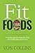 Fit Foods: 21 Nutrition Rules for Getting More From Your Training, Runs, and Workouts by 