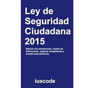 Ley de Seguridad Ciudadana 2015: Ley Orgánica 4/2015, de 30 de marzo, de protección de la seguridad ciudadana (Spanish Edition)