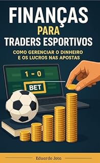 Livro FINANÇAS PARA TRADERS ESPORTIVOS: COMO GERENCIAR O DINHEIRO E O LUCRO NAS APOSTAS