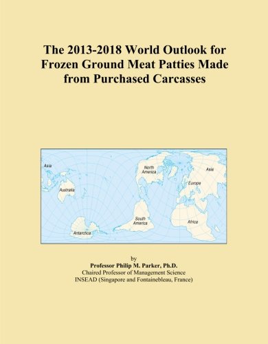 The 2013-2018 World Outlook for Frozen Ground Meat Patties Made from Purchased Carcasses
