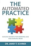 The Automated Practice: Success Secrets for Working Less and Earning More
