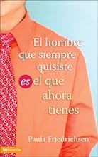 El hombre que siempre quisiste es el hombre que ahora tienes (Spanish Edition)