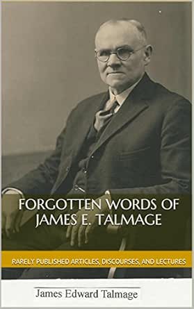 Forgotten Words Of James E Talmage A Selection Of Rarely Published Articles Discourses And Lectures Kindle Edition By Talmage James E Enderle John Religion Spirituality Kindle Ebooks Amazon Com