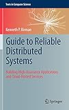 Guide to Reliable Distributed Systems: Building High-Assurance Applications and Cloud-Hosted Service by Kenneth P Birman