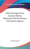 Select Passages From Ancient Writers Illustrative Of The History Of Greek Sculpture by H. Stuart Jones