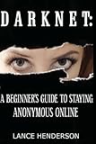 Darknet: A Beginner's Guide to Staying Anonymous Online