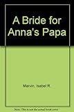 Front cover for the book A Bride for Anna's Papa by Isabel R. Marvin