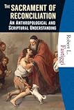 The Sacrament of Reconciliation: An Anthropological and Scriptural Understanding
