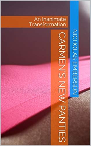 Carmen's New Panties: An Inanimate Transformation (Carmen Panties Book 1) Kindle Edition