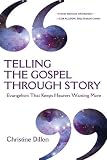 Telling the Gospel Through Story: Evangelism That Keeps Hearers Wanting More by Christine Dillon