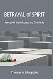Betrayal of Spirit : Jew-hatred, the Holocaust, and Christianity, Idinopulos, Thomas A., 1888570962