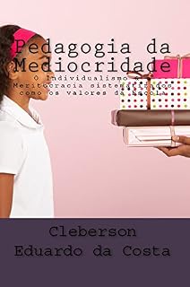 PEDAGOGIA DA MEDIOCRIDADE: O INDIVIDUALISMO & A MERITOCRACIA SISTEMATIZADOS COMO OS VALORES DA ESCOLA