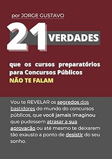 Livro 21 Verdades que os cursos preparatórios para Concursos Públicos NÃO TE FALAM: O segredo dos bastidores, que jamais imaginou que atrapalham ou te fazem desistir do seu sonho.
