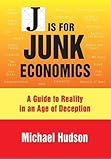 J IS FOR JUNK ECONOMICS: A GUIDE TO REALITY IN AN AGE OF DECEPTION
