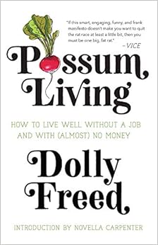 Possum Living: How to Live Well without a Job and With (Almost) No Money Possum Living: How to Live Well without a Job and With (Almost) No Money