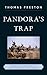 Pandora's Trap: Presidential Decision Making and Blame Avoidance in Vietnam and Iraq by Thomas Preston