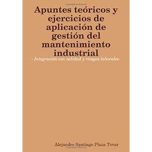 Apuntes teóricos y ejercicios de aplicación de gestión del mantenimiento industrial- Integración con calidad y riesgos laborales- (Spanish Edition