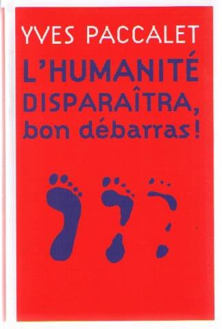 L'humanité disparaîtra, bon débarras !