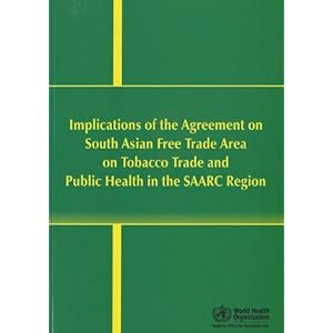 Implications of SAFTA on Tobacco Trade and Public Health in the SAARC Region (A SEARO Publication)