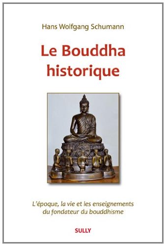 Le Bouddha historique : L'époque, la vie et les enseignements du fondateur du bouddhisme by Hans-Wolgang Schumann