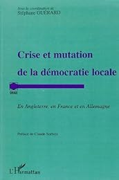 Crise et mutation de la démocratie locale en Angleterre, en France et en Allemagne