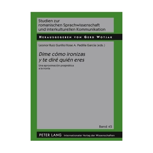 Dime Como Ironizas y Te Dire Quien Eres: Una Aproximacion Pragmatica a la Ironia (Studien Zur Romanischen Sprachwissenschaft Und Interkulturel) [Digital]