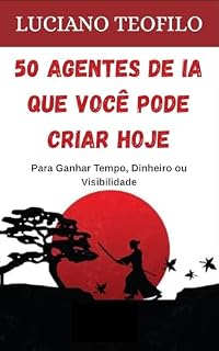 Livro 50 Agentes de IA que Você Pode Criar Hoje: Para Ganhar Tempo, Dinheiro ou Visibilidade (Agentes do Lucro)